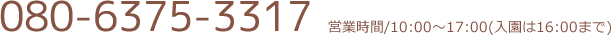 080-6375-3317&nbsp;営業時間/10:00～17:00(入園は16:00まで)